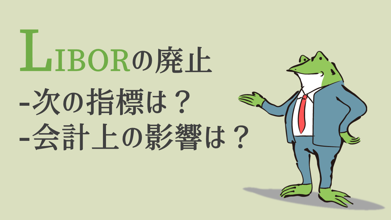 Libor廃止 次の指標sofr Sonia 会計上の影響は Accountech アカウンテック